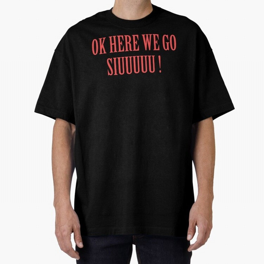 OK HERE WE GO SIUUUUU _ok here we go siuuuu Oversized T-Shirt Bring Match Day Fire to FIFA World Cup 2026 Spirit, Celebrating Argentina, Cristiano Ronaldo, Soccer Culture, Superstar Moments, National Team Dreams and Competitive Fire; Great for