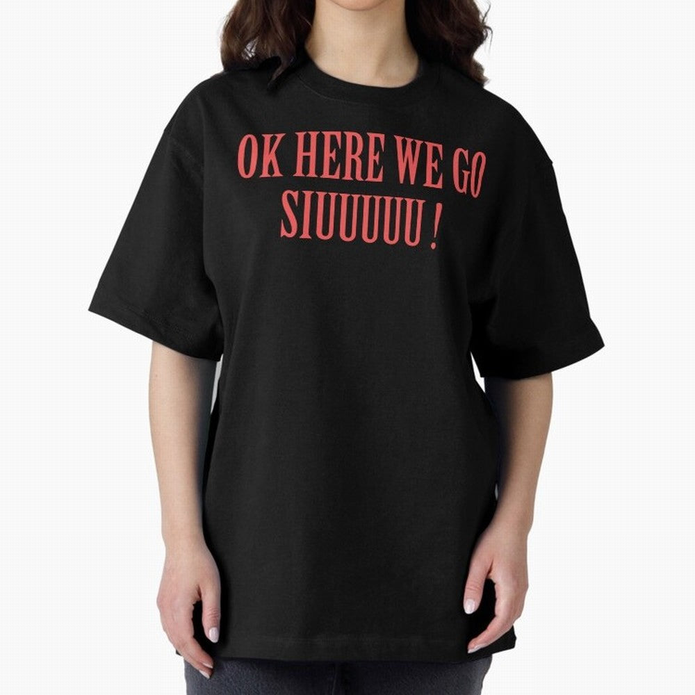 OK HERE WE GO SIUUUUU _ok here we go siuuuu Oversized T-Shirt Bring Match Day Fire to FIFA World Cup 2026 Spirit, Celebrating Argentina, Cristiano Ronaldo, Soccer Culture, Superstar Moments, National Team Dreams and Competitive Fire; Great for