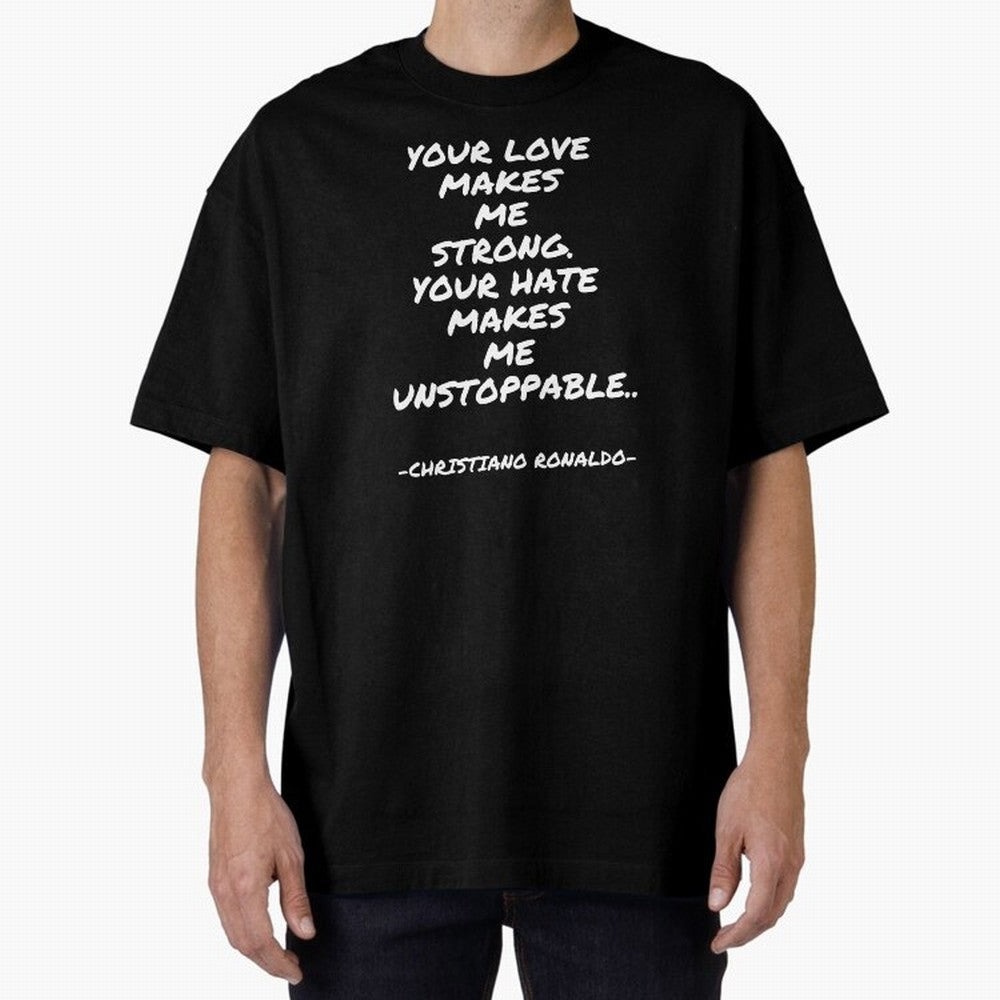 Christiano Ronaldo - Your love makes me strong. Your hate makes me unstoppable Oversized T-Shirt Support the FIFA World Cup 2026 USA Canada Mexico Journey through Cristiano Ronaldo Highlights, England, France and Netherlands Pride, Football