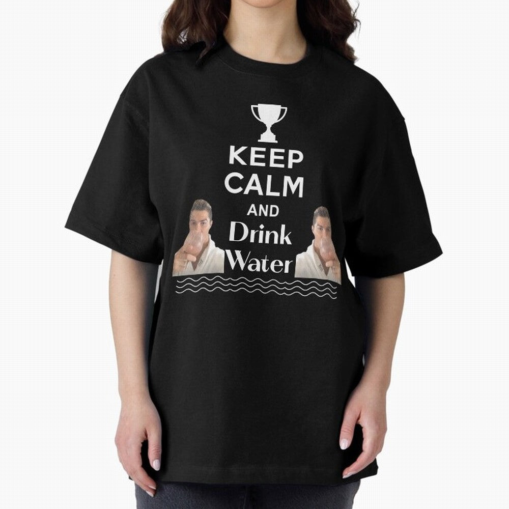 Keep Calm and Drink Water - Cristiano Ronaldo Oversized T-Shirt Showcase FIFA World Cup 2026 for Fans of Haaland and England and Germany, Bringing Championship Spirit, Famous Goals, Roaring Crowds and International Football Unity; Perfect for