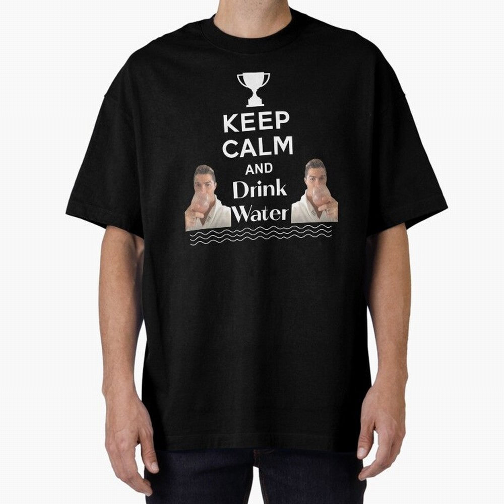 Keep Calm and Drink Water - Cristiano Ronaldo Oversized T-Shirt Showcase FIFA World Cup 2026 for Fans of Haaland and England and Germany, Bringing Championship Spirit, Famous Goals, Roaring Crowds and International Football Unity; Perfect for