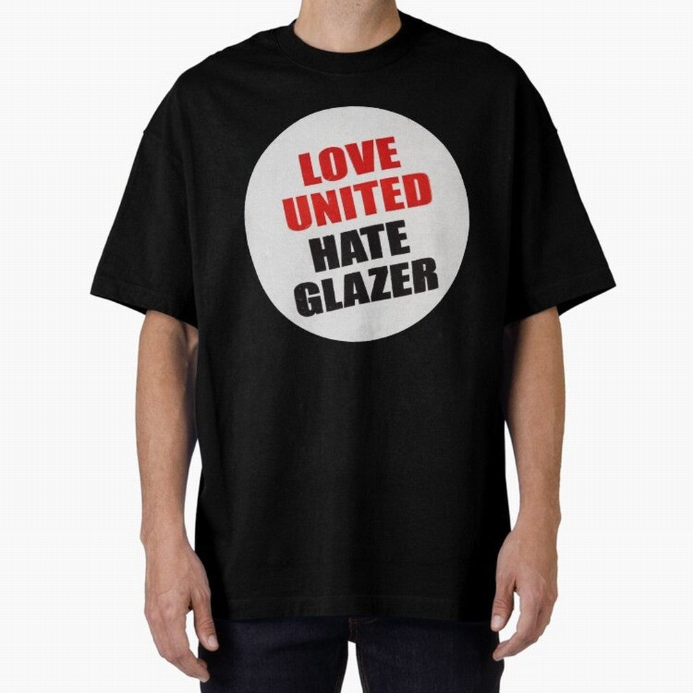 Love United Hate Glazer Oversized T-Shirt Bring International Match Energy to FIFA World Cup 2026 Group Stage Inspired by Messi, Brazil Energy, Championship Spirit, Famous Goals, Roaring Crowds and International Football Unity; Great for Watch