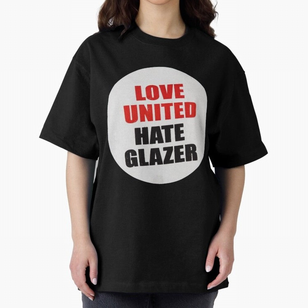 Love United Hate Glazer Oversized T-Shirt Bring International Match Energy to FIFA World Cup 2026 Group Stage Inspired by Messi, Brazil Energy, Championship Spirit, Famous Goals, Roaring Crowds and International Football Unity; Great for Watch