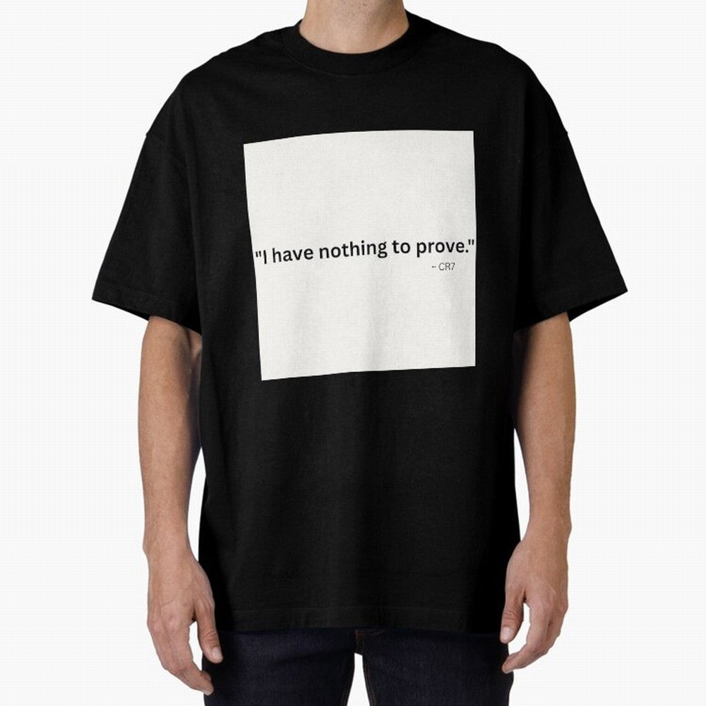 I Have Nothing To Prove Oversized T-Shirt Stand Out with Spirit from Global Football Passion for FIFA World Cup 2026 Group Stage, Connected to Neymar, France and Portugal, Match Day Excitement, Supporter Culture, Golden Goals and Global Football
