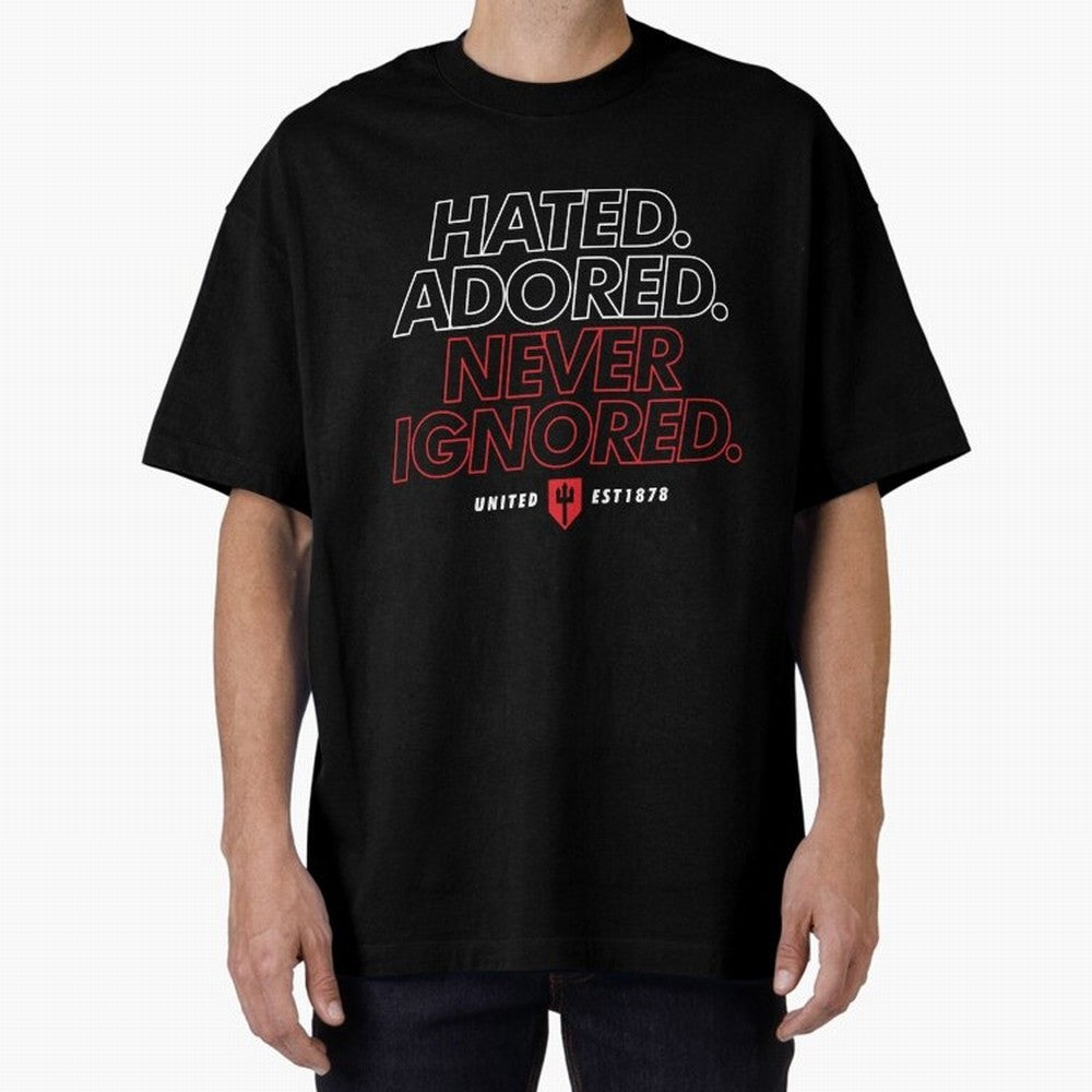 Hated, Adored, Never Ignored - Manchester United! Oversized T-Shirt Keep the Legacy of Global Football Passion for FIFA World Cup 2026, Capturing Haaland and Mbappe, France and Portugal, Stadium Memories, Football Loyalty, International Chants and