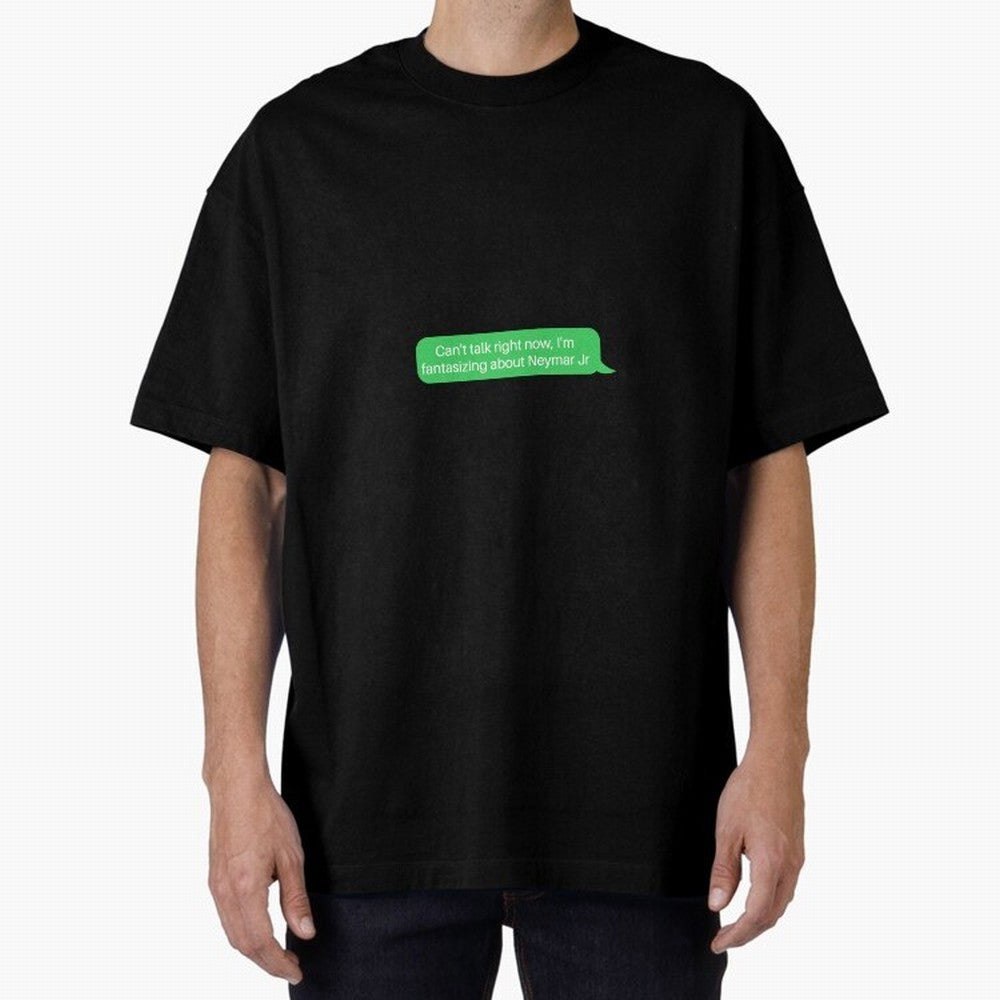 Can't talk right now, I'm fantasizing about Neymar Jr Green Text Oversized T-Shirt Elevate FIFA World Cup 2026 Group Stage for Fans of Haaland and Spain and Netherlands, Bringing Classic Soccer Heritage, Championship Pressure, Fan Loyalty and