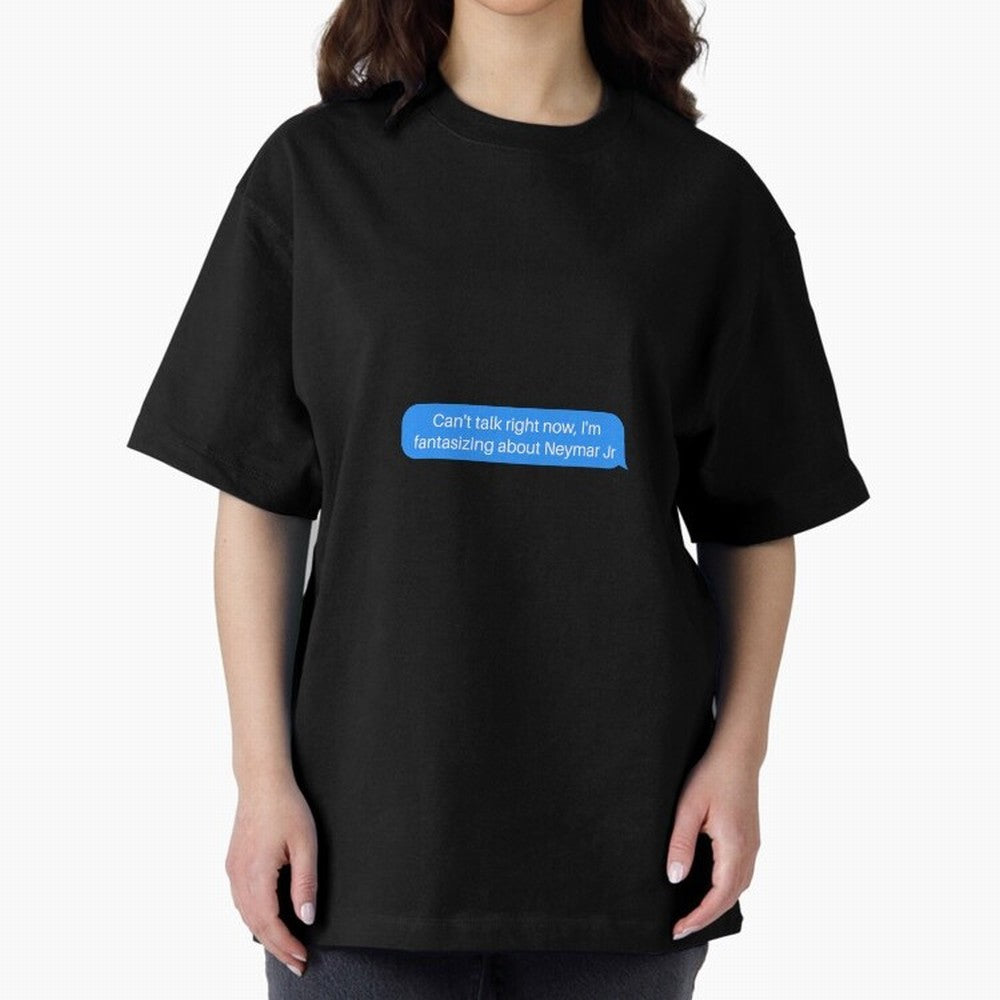 Can't talk right now, I'm fantasizing about Neymar Jr Blue Text Oversized T-Shirt Honor Champions and Dreams in the FIFA World Cup 2026 Journey through Mbappe Highlights, France and Portugal Pride, Tournament Hype, Historic Matchups, Family Viewing