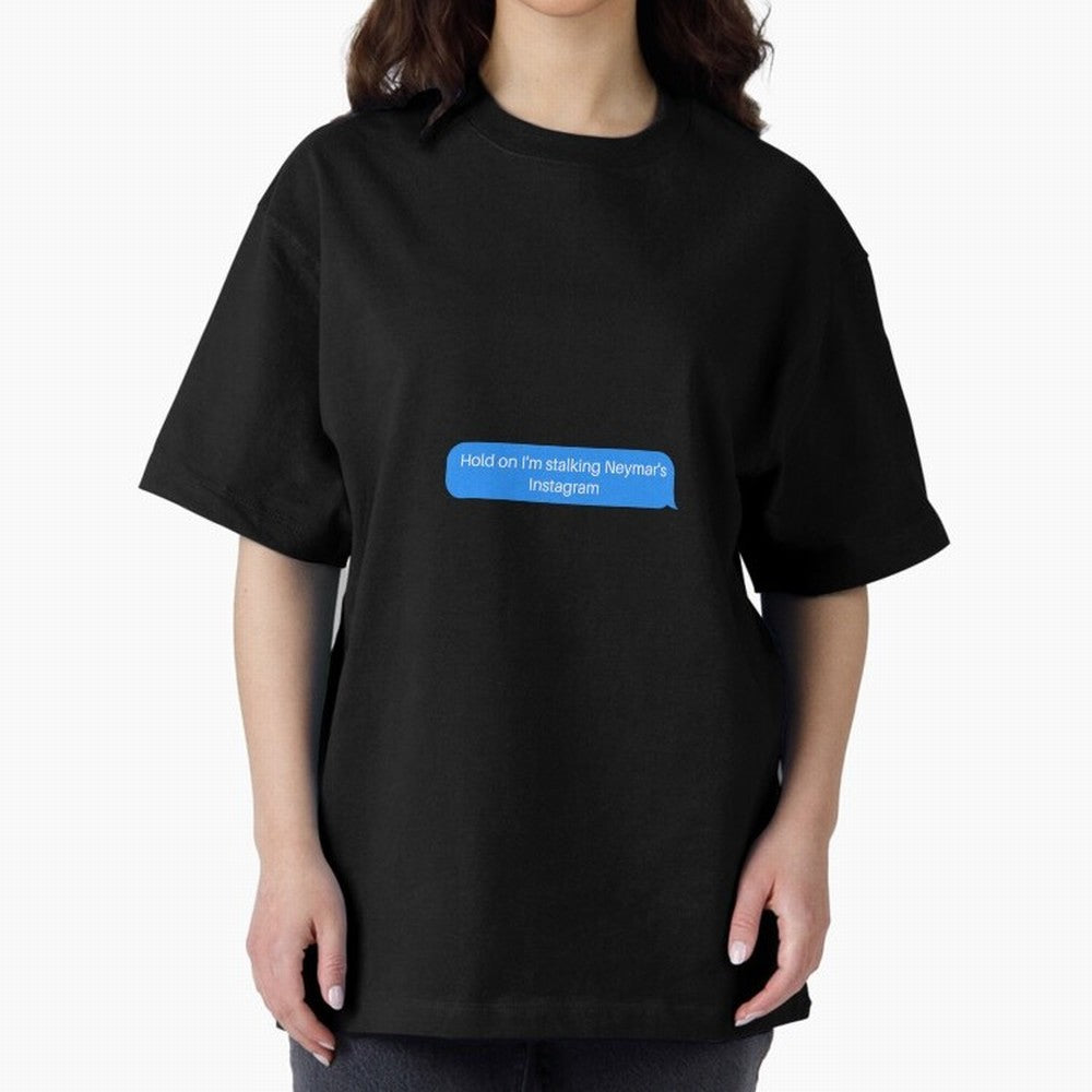 Hold on I'm stalking Neymar's Instgram Text Oversized T-Shirt Celebrate the Next Chapter of FIFA World Cup 2026 USA Canada Mexico Filled with Neymar, Spain Energy, Soccer Culture, Superstar Moments, National Team Dreams and Competitive Fire; Made