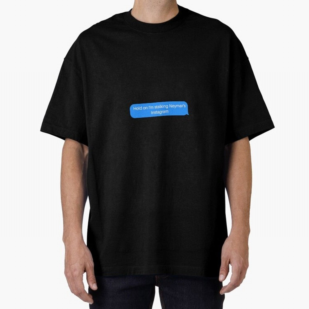 Hold on I'm stalking Neymar's Instgram Text Oversized T-Shirt Celebrate the Next Chapter of FIFA World Cup 2026 USA Canada Mexico Filled with Neymar, Spain Energy, Soccer Culture, Superstar Moments, National Team Dreams and Competitive Fire; Made