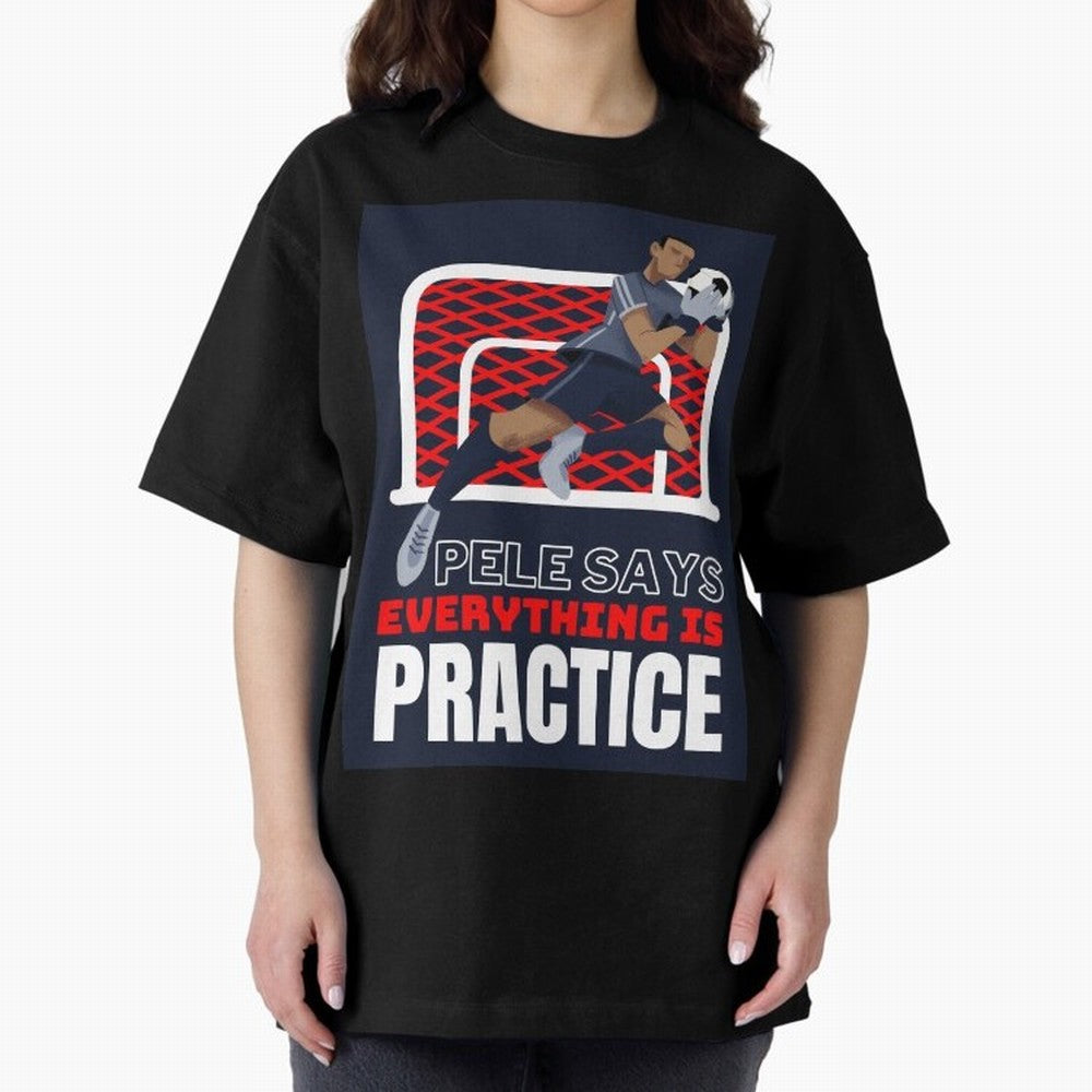 Pele Says Everything is Pratice Graphic Oversized T-Shirt Celebrate Fan Favorites in Match Day Hype around FIFA World Cup 2026 Group Stage, Mbappe and Neymar, Spain and Netherlands, Fan Favorite Moments, National Team Passion, Big Match Drama and
