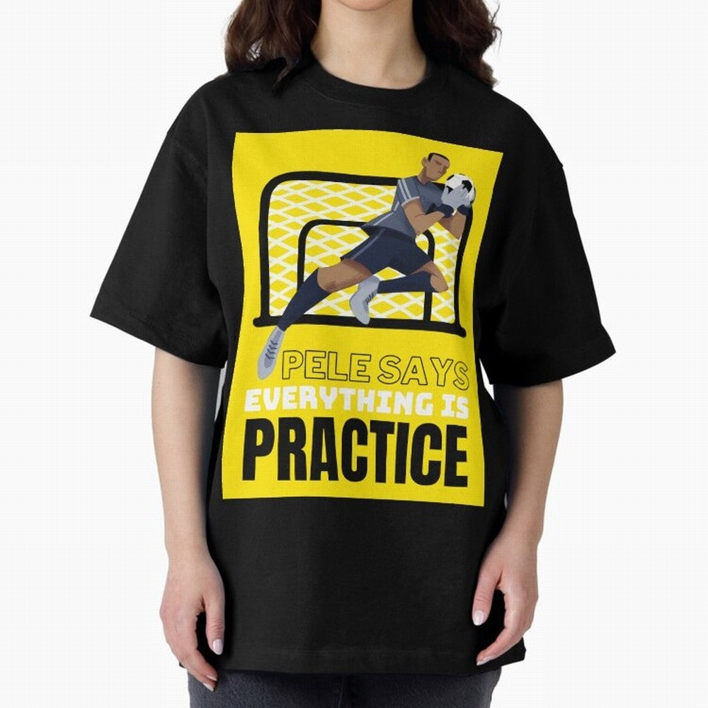 Pele Says Everything is Pratice Graphic Oversized T-Shirt Get Ready for FIFA World Cup 2026 Highlighting Messi, Brazil Energy, Stadium Memories, Football Loyalty, International Chants and Championship Tradition; Created for Match Day Parties,