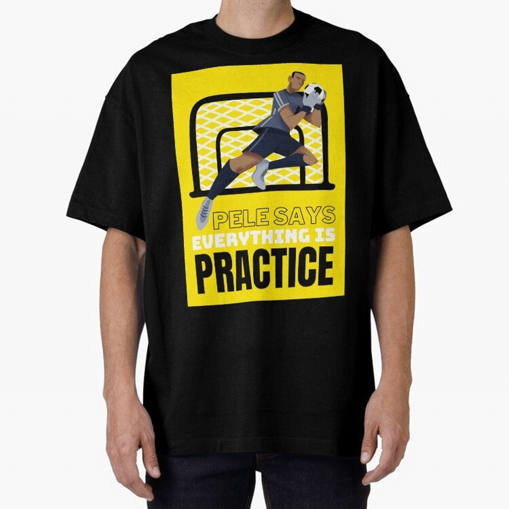 Pele Says Everything is Pratice Graphic Oversized T-Shirt Get Ready for FIFA World Cup 2026 Highlighting Messi, Brazil Energy, Stadium Memories, Football Loyalty, International Chants and Championship Tradition; Created for Match Day Parties,