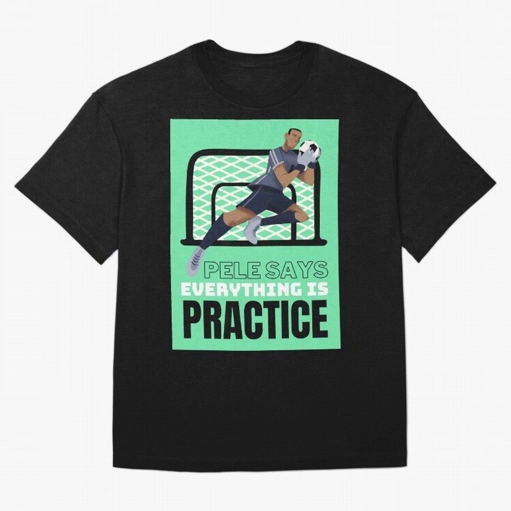 Pele Says Everything is Pratice Graphic Classic T-Shirt Show Up for the Glory of FIFA World Cup 2026 Group Stage Highlighting CR7 and Messi, Argentina and Brazil Energy, Match Day Excitement, Supporter Culture, Golden Goals and Global Football