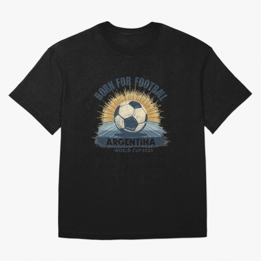 Born For Football Argentina World Cup 2026 Classic T-Shirt Keep Football History Alive during the FIFA World Cup 2026 Group Stage Journey through Neymar Highlights, England Pride, Match Day Excitement, Supporter Culture, Golden Goals and Global