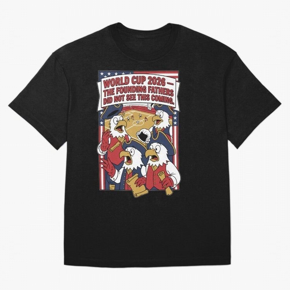 The Founding Fathers Did Not See This Coming V1 Classic T-Shirt Join Supporters Worldwide for FIFA World Cup 2026 USA Canada Mexico with Cristiano Ronaldo, England and Germany Energy, Global Supporter Spirit, Legendary Goals, National Colors and