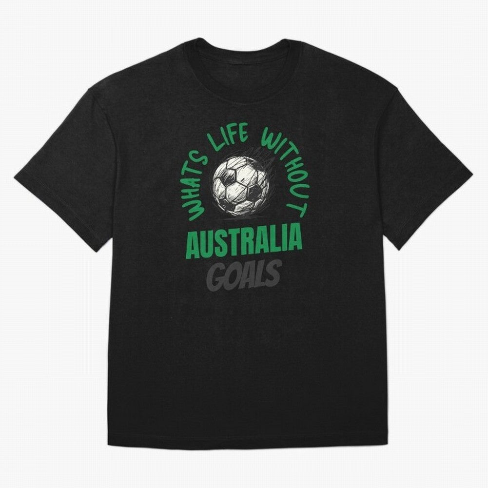 What's Life Without Australia Goals - Australian Football Fan Classic T-Shirt Feel FIFA World Cup 2026 USA Canada Mexico Spirit, with Brazil, Neymar, Worldwide Fan Energy, Dramatic Goals, Stadium Lights and Championship Celebrations; Made for