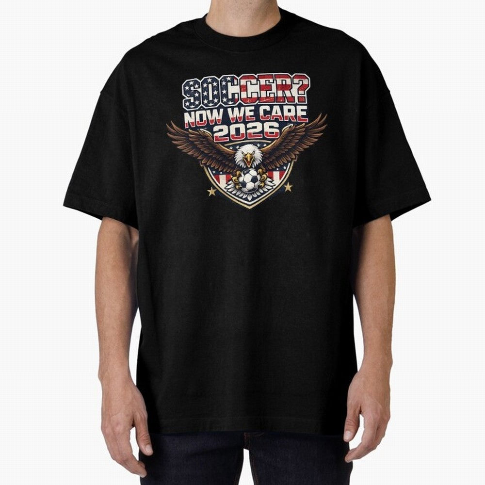 Soccer Now We Care 2026 USA Shirt Funny American Soccer Fan Patriotic World Football Design Oversized T-Shirt Share the Excitement of FIFA World Cup 2026 USA Canada Mexico Spirit, Inspired by Spain and Netherlands, Messi, Neymar and Mbappe, Match