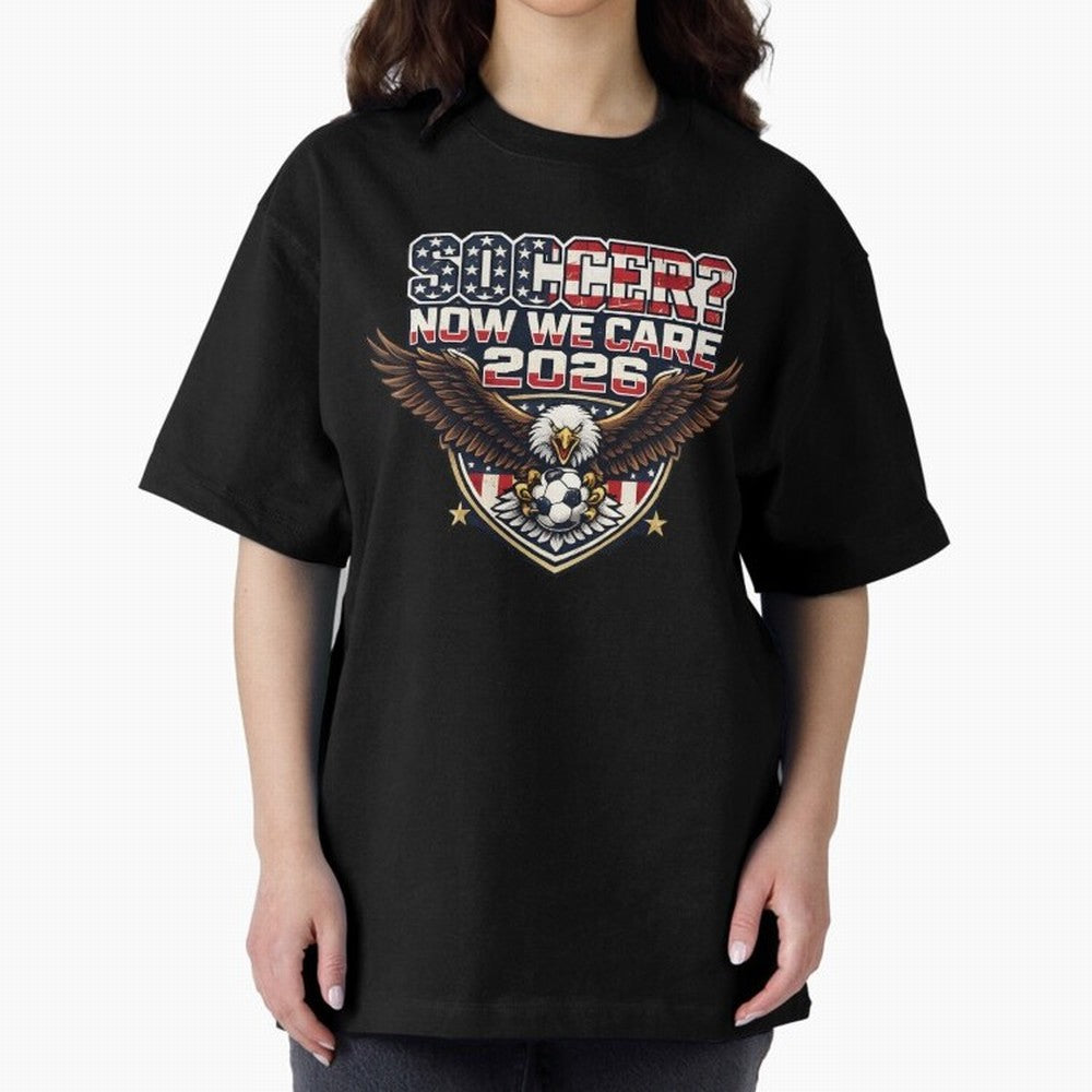 Soccer Now We Care 2026 USA Shirt Funny American Soccer Fan Patriotic World Football Design Oversized T-Shirt Share the Excitement of FIFA World Cup 2026 USA Canada Mexico Spirit, Inspired by Spain and Netherlands, Messi, Neymar and Mbappe, Match