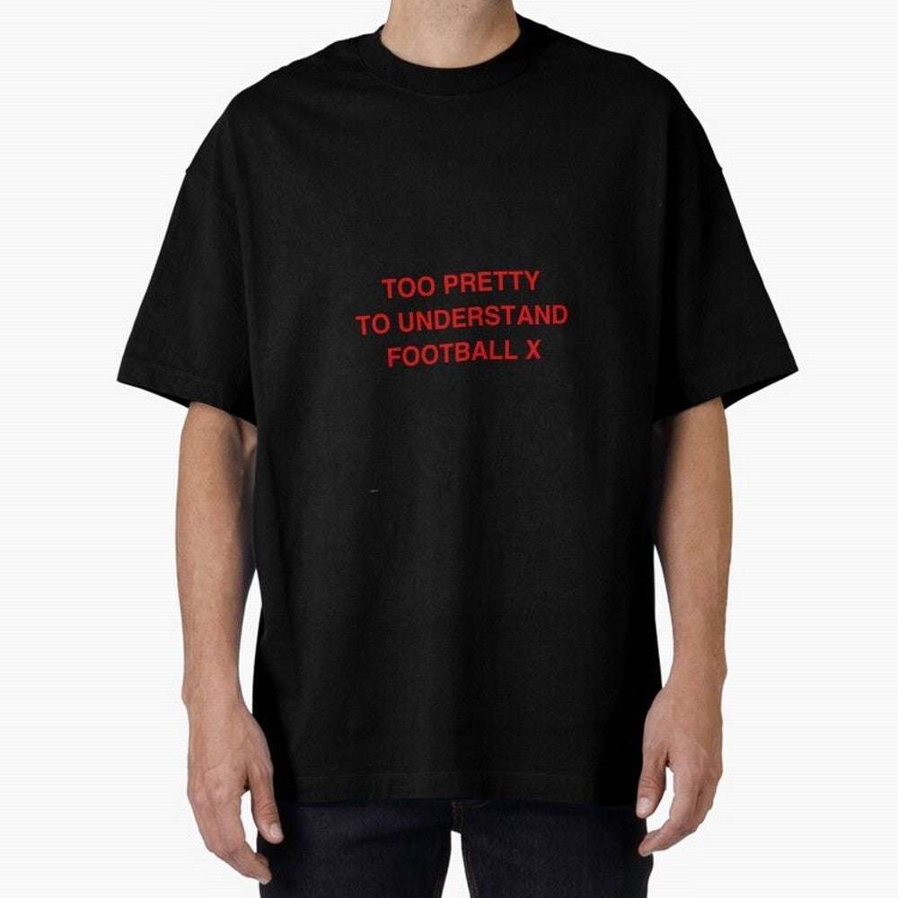Too pretty to understand football Oversized T-Shirt Bring World Football Passion into Global Football Passion for FIFA World Cup 2026 USA Canada Mexico, with Neymar, England and Germany, Classic Soccer Heritage, Championship Pressure, Fan Loyalty