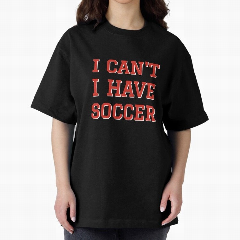 I can't, I have soccer Oversized T-Shirt Turn Every Weekend Toward Match Day Hype around FIFA World Cup 2026 USA Canada Mexico, Neymar, England, France and Netherlands, Supporter Pride, Iconic Celebrations, Legendary Names and Global Match Day