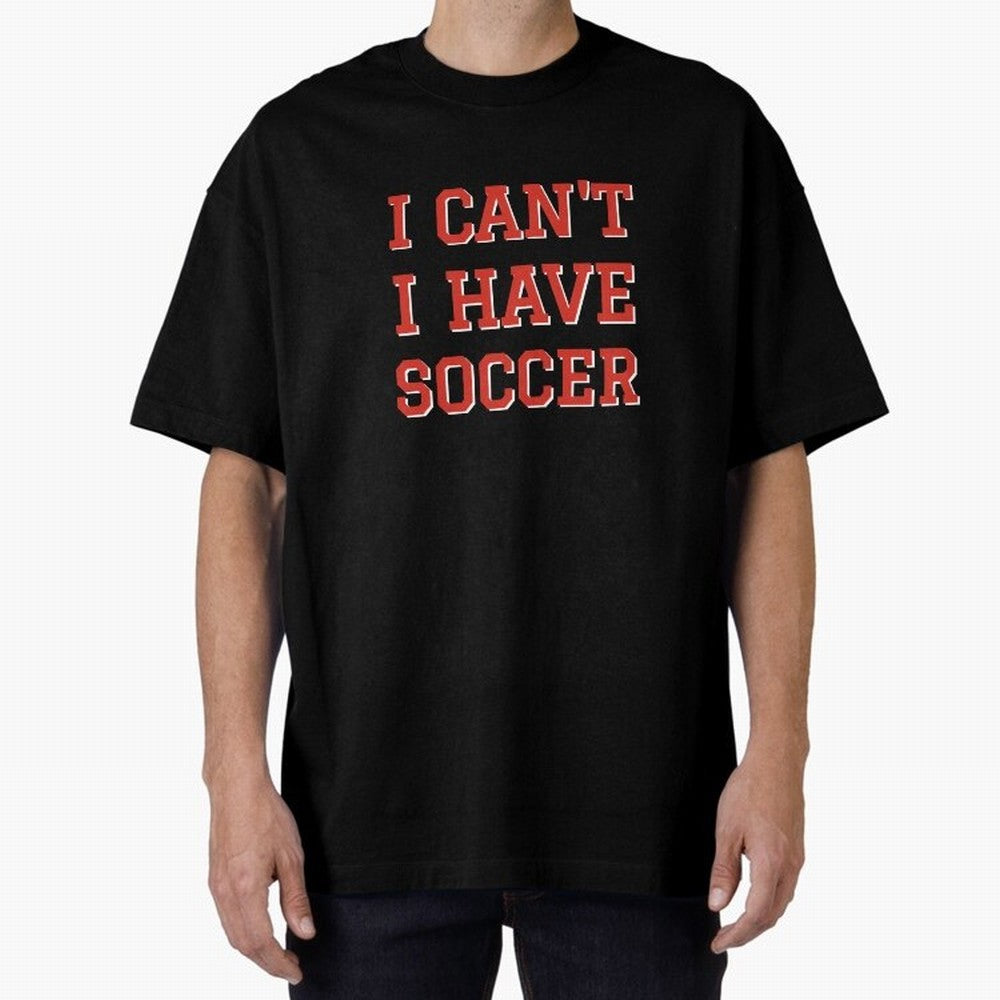 I can't, I have soccer Oversized T-Shirt Turn Every Weekend Toward Match Day Hype around FIFA World Cup 2026 USA Canada Mexico, Neymar, England, France and Netherlands, Supporter Pride, Iconic Celebrations, Legendary Names and Global Match Day