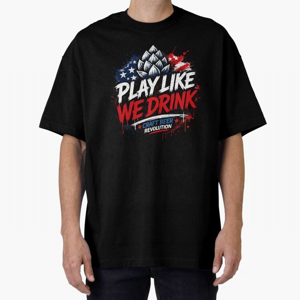 Play Like We Drink ¨C Craft Beer Revolution Oversized T-Shirt Celebrate the Magic of Match Day Hype around FIFA World Cup 2026 USA Canada Mexico, Messi, CR7 and Mbappe, France and Portugal, Fan Favorite Moments, National Team Passion, Big Match